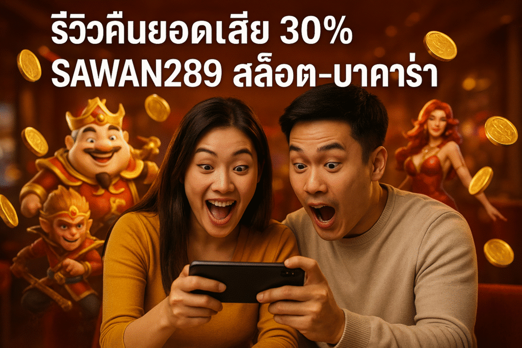 รีวิวคืนยอดเสีย 30% SAWAN289 สล็อต-บาคาร่า